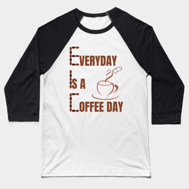 Everyday Is A Coffee Day Baseball T-Shirt by GraphicsLand